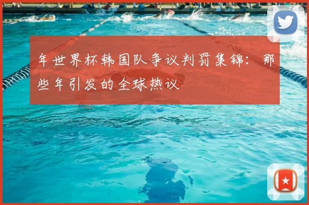 年世界杯韩国队争议判罚集锦：那些年引发的全球热议