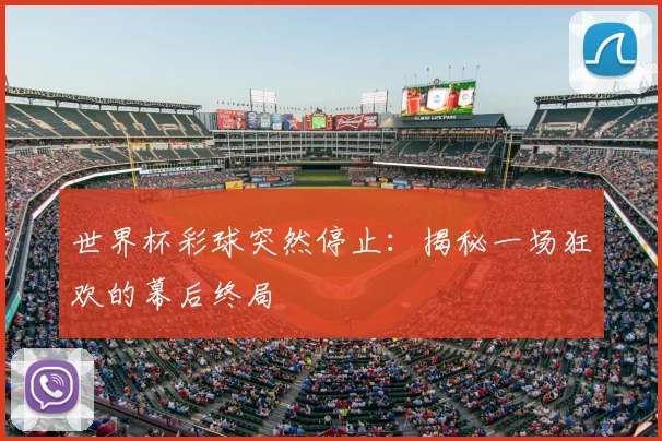 世界杯彩球突然停止：揭秘一场狂欢的幕后终局